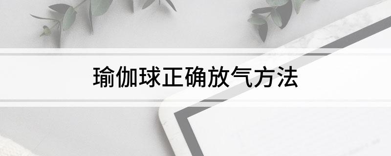 澳门新葡瑜伽球正确放气方法(图1)